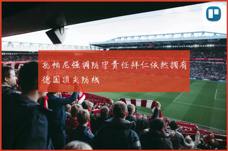 孔帕尼强调防守责任拜仁依然拥有德国顶尖防线
